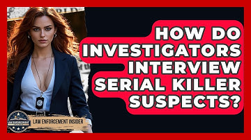 How Do Investigators Interview Serial Killer Suspects? - Law Enforcement Insider