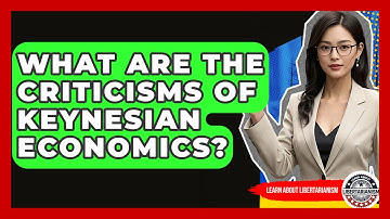 What Are The Criticisms Of Keynesian Economics? - Learn About Libertarianism