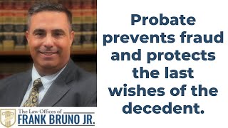 Probate prevents fraud and protects the last wishes of the decedent.