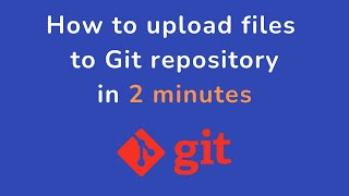 How to upload files to Git repository in 2 minutes.