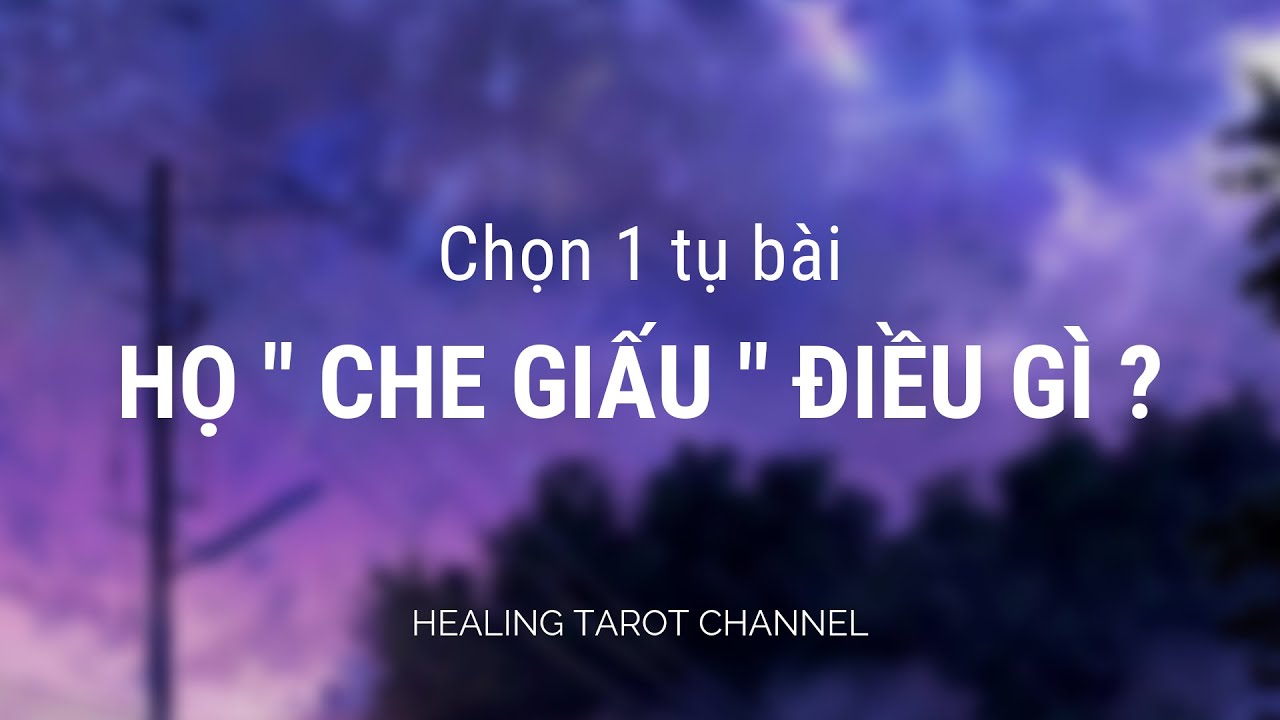 Chọn 1 tụ bài - Họ che giấu bí mật gì ?