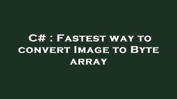 C# : Fastest way to convert Image to Byte array