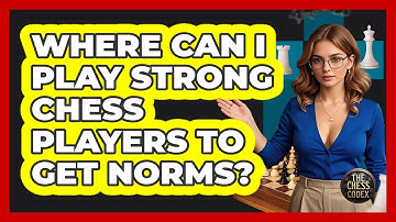 Where Can I Play Strong Chess Players To Get Norms? - The Chess Codex