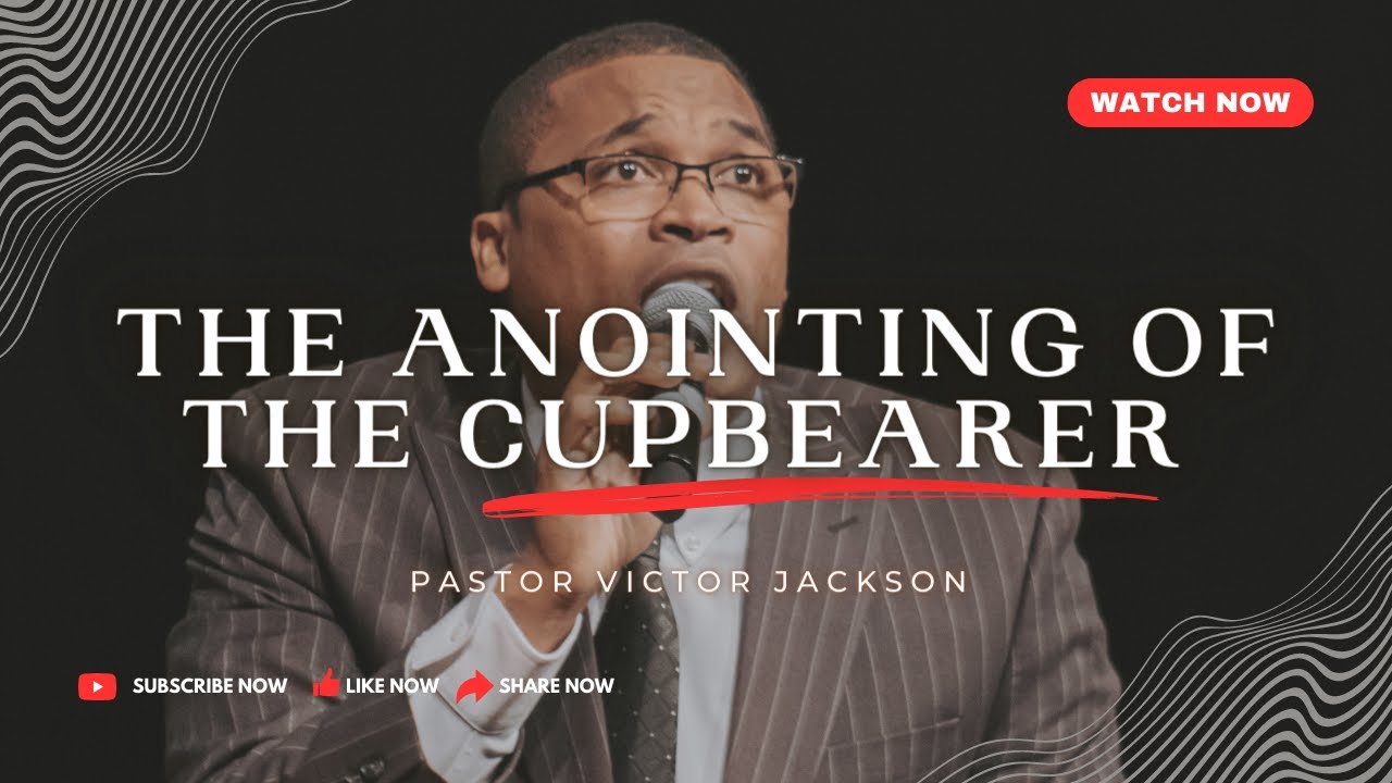 The Anointing of the Cupbearer | Pastor Victor Jackson