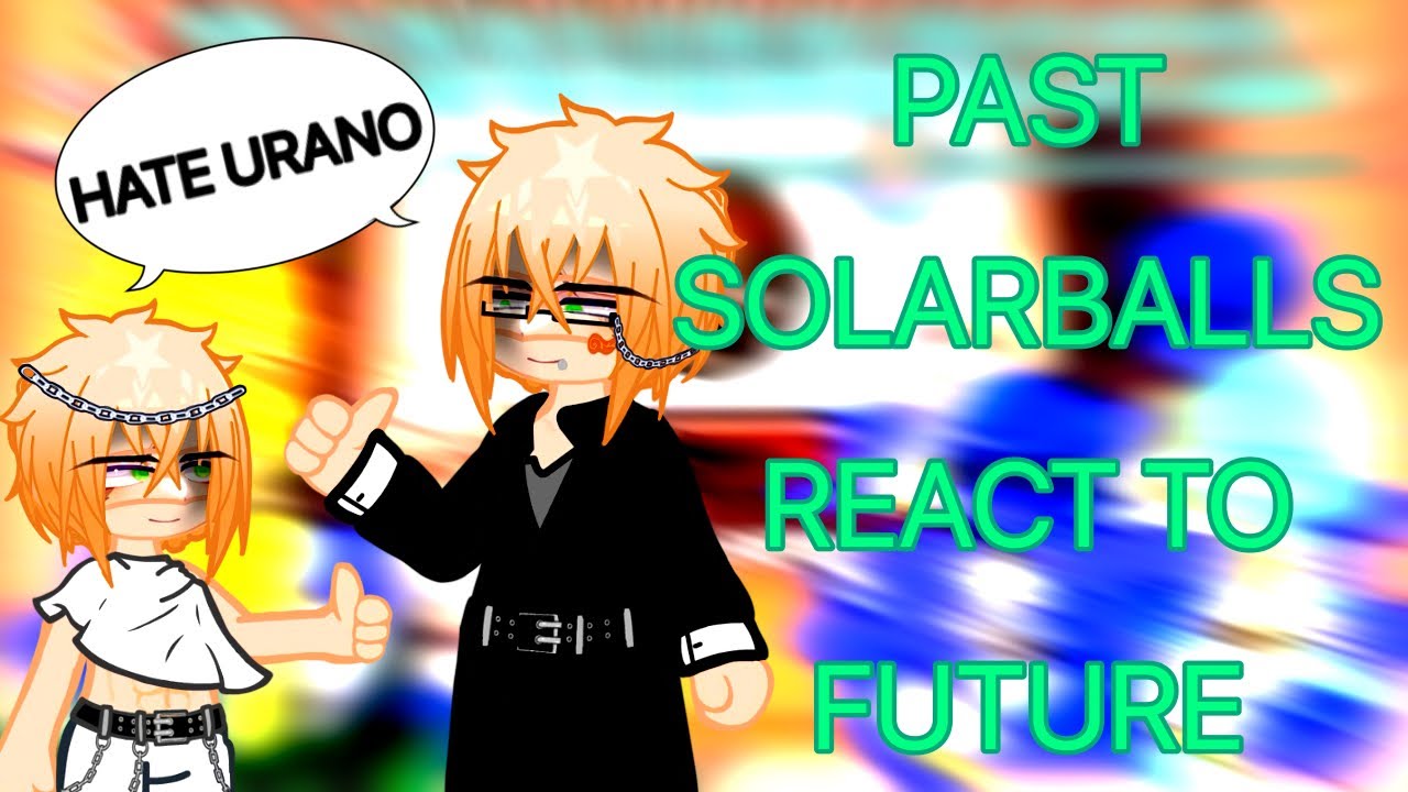 °•. Past Solarballs React To Future // after big bang // P2 / 4 // 🇲🇽/🇺🇸/🇷🇺// .•°