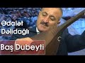 Ədalət Dəlidağlı - Baş Dubeyti (saz havası)