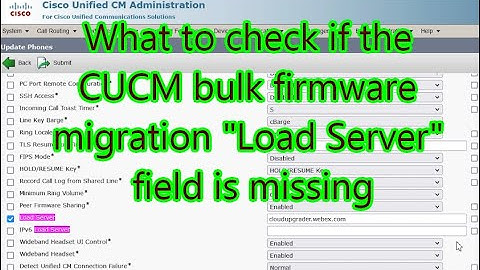 What to check if the CUCM bulk firmware migration "Load Server" field is missing