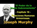 El PODER de la Mente Subcons. Cap.16 ... y las Relaciones Humanas Armoniosas - Joseph Murphy
