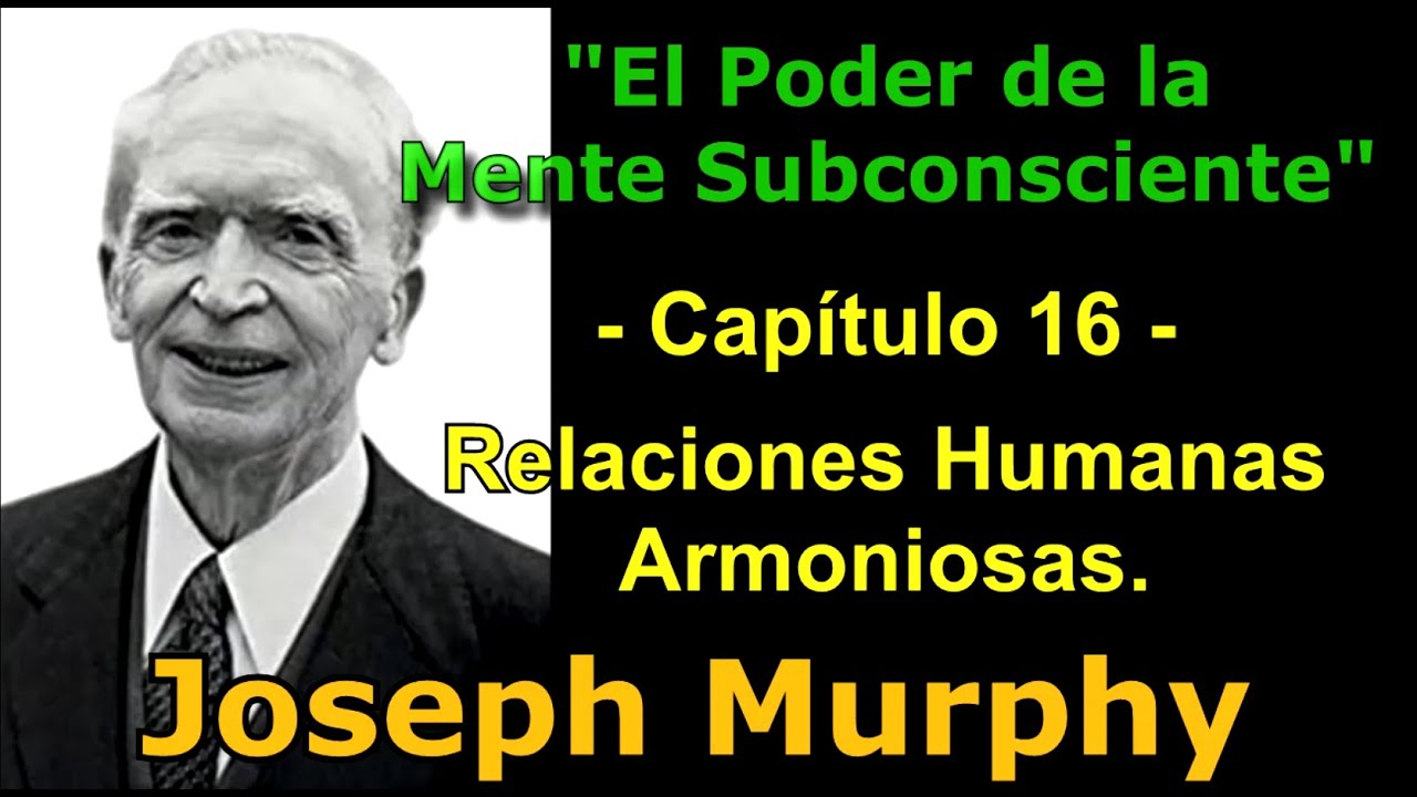 El PODER de la Mente Subcons. Cap.16 y las Relaciones Humanas