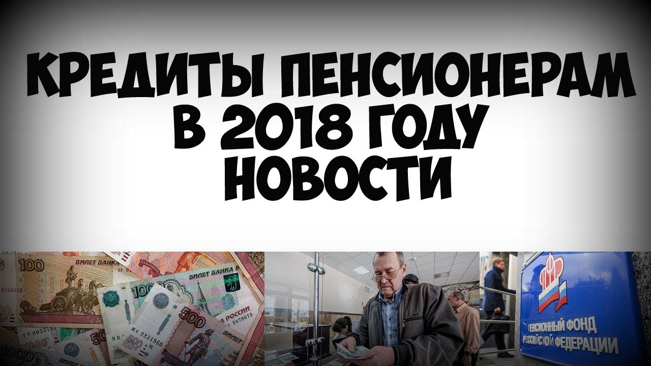Кредиты пенсионерам в 2018 году Кредиты пенсионерам в 2018 году