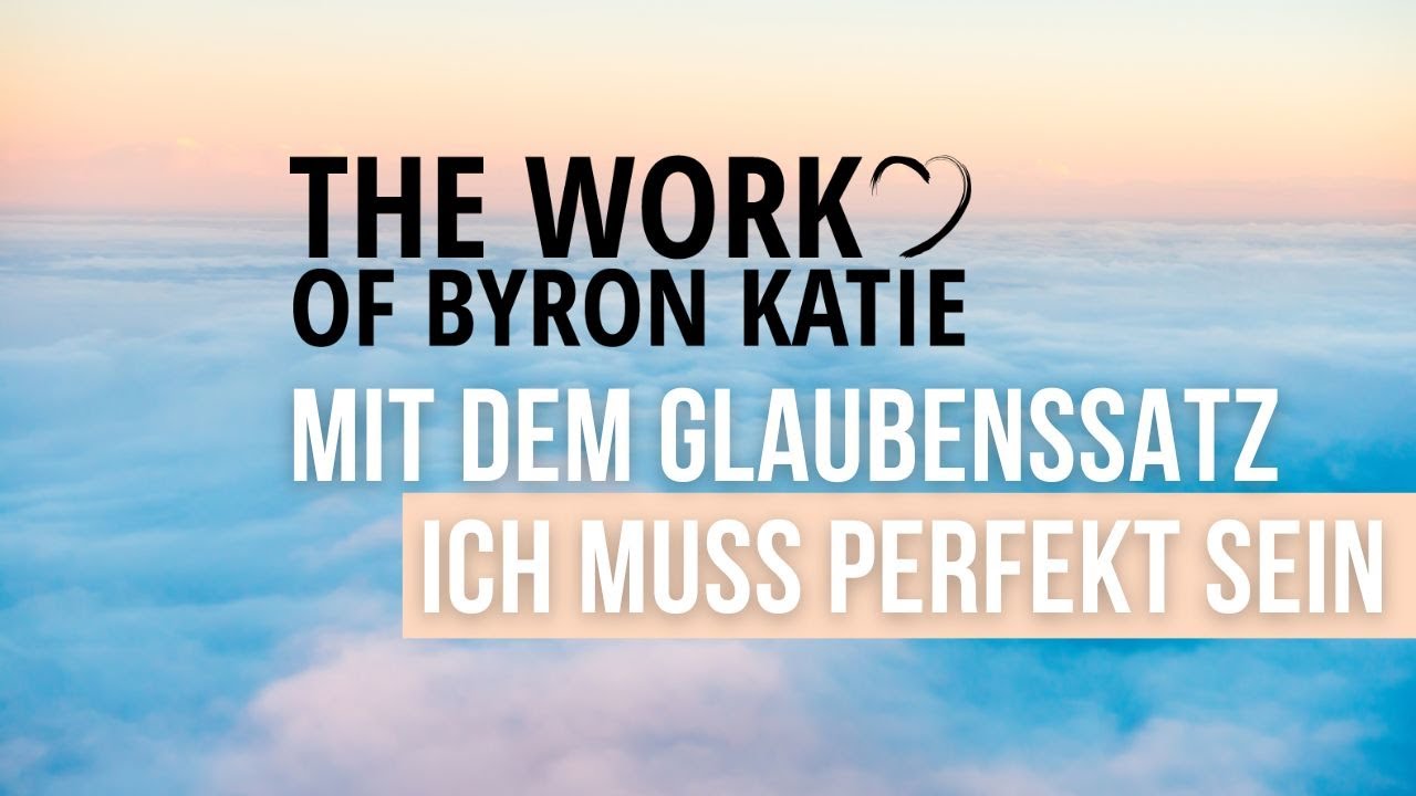 THE WORK mit Selbsturteilen / Perfekt sein müssen