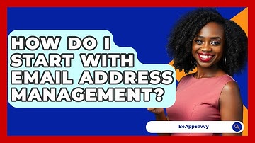 How Do I Start With Email Address Management? - Be App Savvy