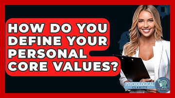 How Do You Define Your Personal Core Values? - Psychological Clarity