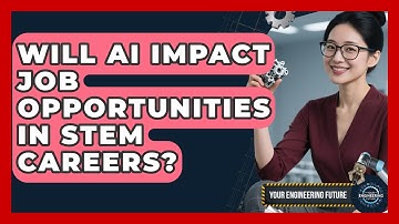 Will AI Impact Job Opportunities in STEM Careers? - Your Engineering Future