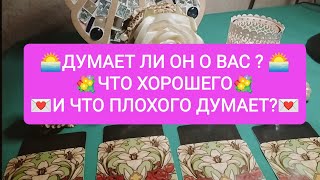 ❤️💐ДУМАЕТ ЛИ ОН О ВАС?💐💌 ЧТО ХОРОШЕГО И ЧТО ПЛОХОГО ДУМАЕТ?💐❤️