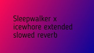 SLEEPWALKER X ICEWHORE EXTENDED SLOWED REVERB