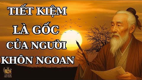 Cổ Nhân dạy: "TIẾT KIỆM" là gốc của người Khôn Ngoan | Triết lý cuộc sống