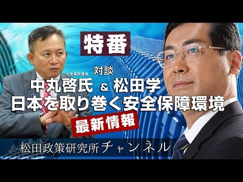 特番『日本を取り巻く安全保障環境　最新情報』　対談：元衆議院議員　中丸啓氏