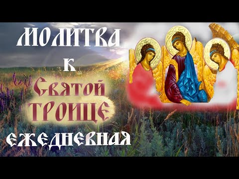 Молитва возносимая к Святой Троице каждое утро!