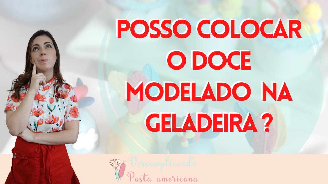 Posso colocar o doce modelado com pasta americana na geladeira
