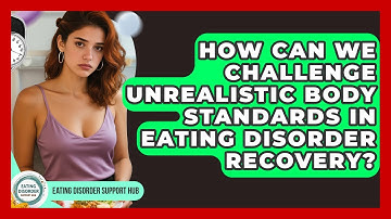How Can We Challenge Unrealistic Body Standards In Eating Disorder Recovery?