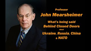 John J Mearsheimer: What's being said Behind Closed Doors about Ukraine, Russia, China & NATO