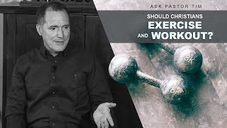 Should Christians Exercise and Workout? - Ask Pastor Tim