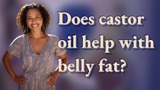Does castor oil help with belly fat?