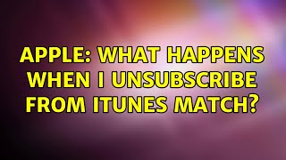 Apple: What happens when I unsubscribe from iTunes Match?