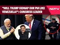 "Will Trump Kidnap Our PM Like Venezuela?" Congress Leader's Shocker