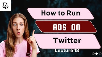 How to Run Ads on Twitter: A Step-by-Step Guide for Effective Campaigns | Lecture 18 |