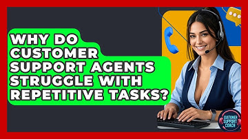 Why Do Customer Support Agents Struggle With Repetitive Tasks? - Customer Support Coach