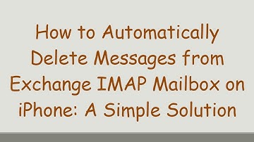 How to Automatically Delete Messages from Exchange IMAP Mailbox on iPhone: A Simple Solution