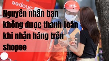 Nguyên nhân bạn không được thanh toán khi nhận hàng trên shopee
