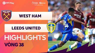 HIGHLIGHTS: WEST HAM - LEEDS UNITED | ĐẠI THẮNG TẠI LÃNH ĐỊA, NƯỚC MẮT NGÀY HẠ MÀN