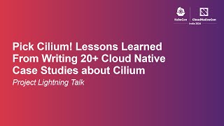 Pick Cilium! Lessons Learned From Writing 20+ Cloud Native Case Studies about Cilium