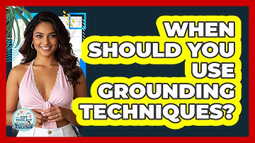 When Should You Use Grounding Techniques?