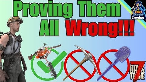 7 days to die 1.0 They are wrong... proving the auger is the best mining tool in 7 days to die 1.0