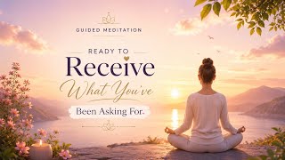 Be Ready to Receive What You’ve Been Asking For | 10 min guided meditation