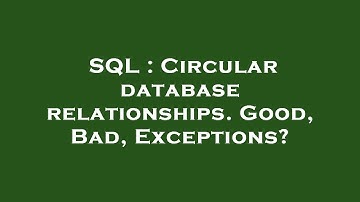SQL : Circular database relationships. Good, Bad, Exceptions?