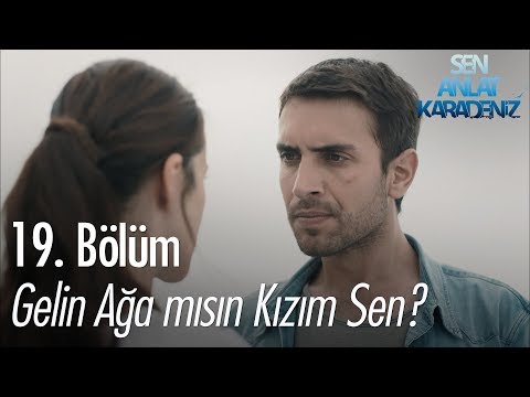 Gelin ağa mısın kızım sen? - Sen Anlat Karadeniz 19. Bölüm