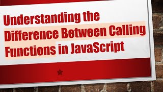 Understanding the Difference Between Calling Functions in JavaScript
