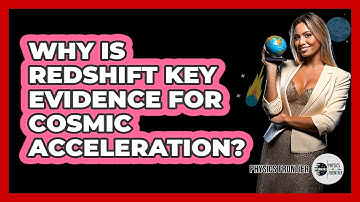 Why Is Redshift Key Evidence For Cosmic Acceleration? - Physics Frontier