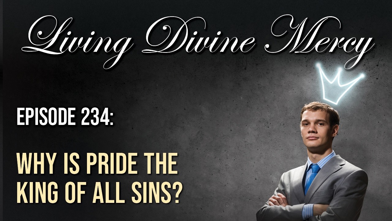 Why is Pride the King of All Sins? - Living Divine Mercy (EWTN) Ep. 234 w/ Fr. Chris Alar