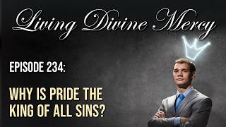 Why is Pride the King of All Sins? - Living Divine Mercy (EWTN) Ep. 234 w/ Fr. Chris Alar