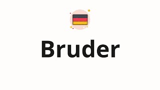 How to pronounce Bruder