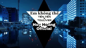 TIÊN TIÊN X TOULIVER - EM KHÔNG THỂ  [ AUDIO VIDEO]