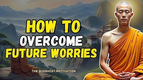 3 Buddhist Lessons to Stop Worrying About the Future | Live Fully Now