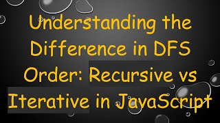 Understanding the Difference in DFS Order: Recursive vs Iterative in JavaScript