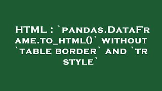 HTML : `pandas.DataFrame.to_html()` without `table border` and `tr style`